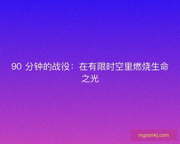 90 分钟的战役：在有限时空里燃烧生命之光